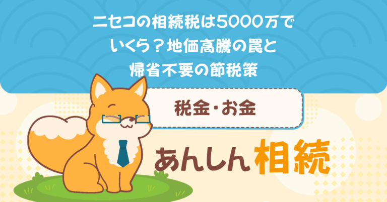 ニセコの相続税は5000万でいくら？地価高騰の罠と帰省不要の節税策