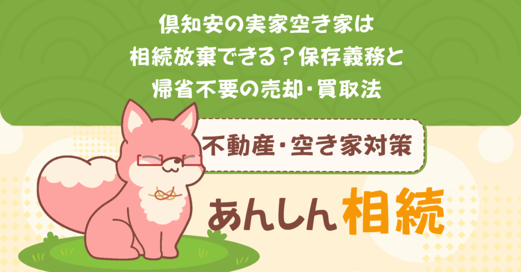 倶知安の実家空き家は相続放棄できる？保存義務と帰省不要の売却・買取法